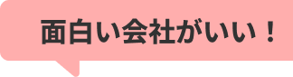 面白い会社がいい！